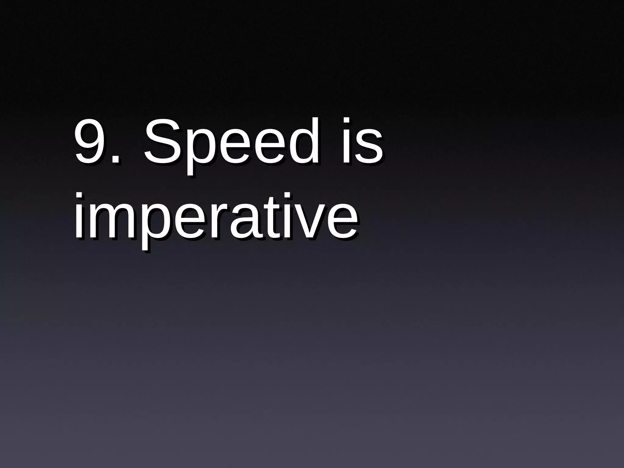 9. Speed is imperative 