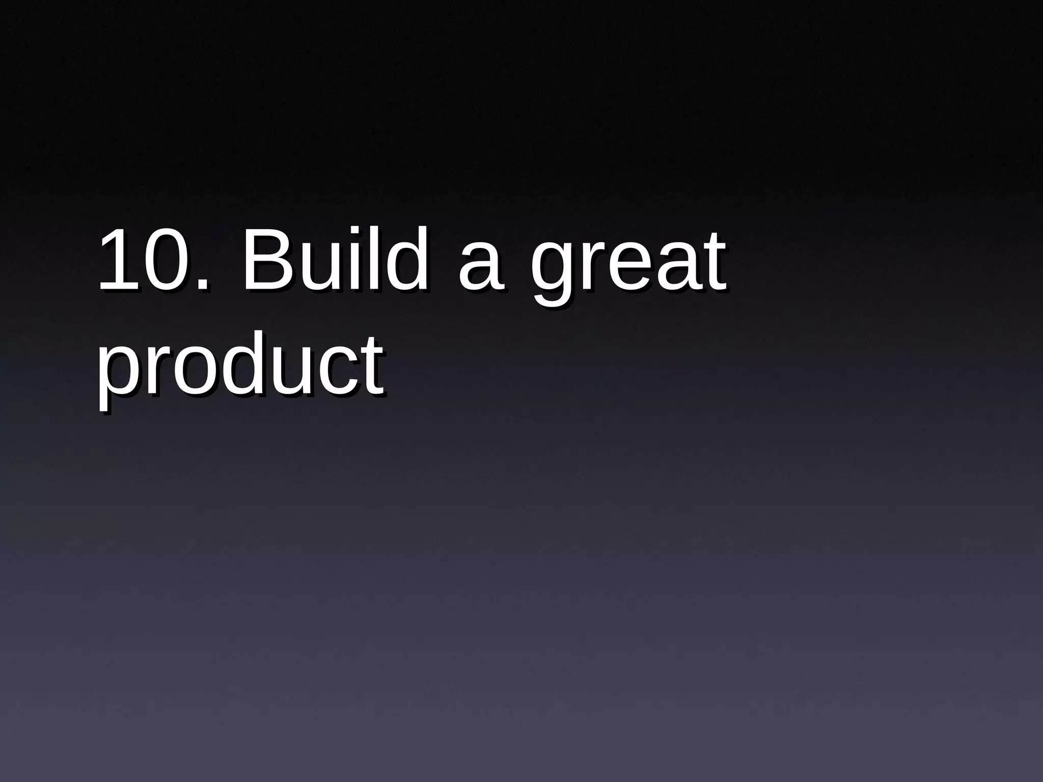 10. Build a great product 