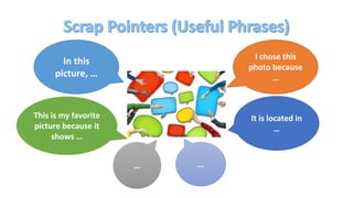 In this
picture, …
I chose this
photo because
…
It is located in
…
This is my favorite
picture because it
shows …
……
 