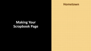 Making Your
Scrapbook Page
Hometown
 