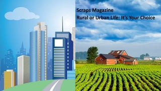 Scraps Magazine
Rural or Urban Life: It’s Your Choice
 