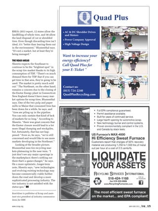 www.scrap.org   MAY/JUNE 2015 _ Scrap_ 125
RMA’s 2013 report, 12 states allow the
landfilling of whole tires, and 38 allow
the land disposal of cut or shredded
tires. Even though discarding tires isn’t
ideal, it’s “better than leaving them out
in the environment,” Blumenthal says.
“It’s not a market, but at least they’re
being managed.”
The Road Ahead
Sheerin expects the Southeast to
continue to be the “brightest spot” in
the scrap tire market thanks to its high
consumption of TDF. “There’s so much
demand there for TDF that if you can
get tires in that area, they’re going to be
used. The market is pretty much sold
out.” The Northeast, on the other hand,
remains a concern due to the closing of
the Exeter Energy plant in Connecticut.
New England doesn’t have many mar-
ket options for scrap tires, Blumenthal
says. One of the two pulp and paper
mills in Maine that consumed tires has
been down for a while, he says, and
“tires are piling up in the pipeline.
You can only sustain that kind of lack
of markets for so long.” According to
Sheerin, “there was great concern that
the Exeter closure would lead to a lot
more illegal dumping and stockpiles,
but, fortunately, that has not hap-
pened.” Even so, he says, “we’re still
concerned and would like to see more
markets developing in the Northeast.”
Looking at the broader picture,
Blumenthal sees tire recycling mar-
kets plateauing in the near term. “I
just don’t see any major upswings in
the marketplace; there’s nothing out
there that’s a game-changer,” he says.
On a more optimistic, longer-term
note, Sheerin says, “new technologies
and evolving existing technology may
become commercially viable further
down the road and develop a more
sophisticated processing industry. The
tire industry is not satisfied with the
status quo.” S
Kent Kiser is publisher of Scrap and assis-
tant vice president of industry communica-
tions for ISRI.
Want to increase your
energy efficiency?
Call Quad Plus for
your E-Ticket ™
• AC & DC Shredder Drives
and Motors
• Power Company Approval
• High Voltage Design
Contact us:
(815) 724-2240
QuadPlusRecycling.com
 