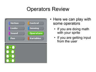Operators Review Here we can play with some operators If you are doing math with your sprite If you are getting input from the user 