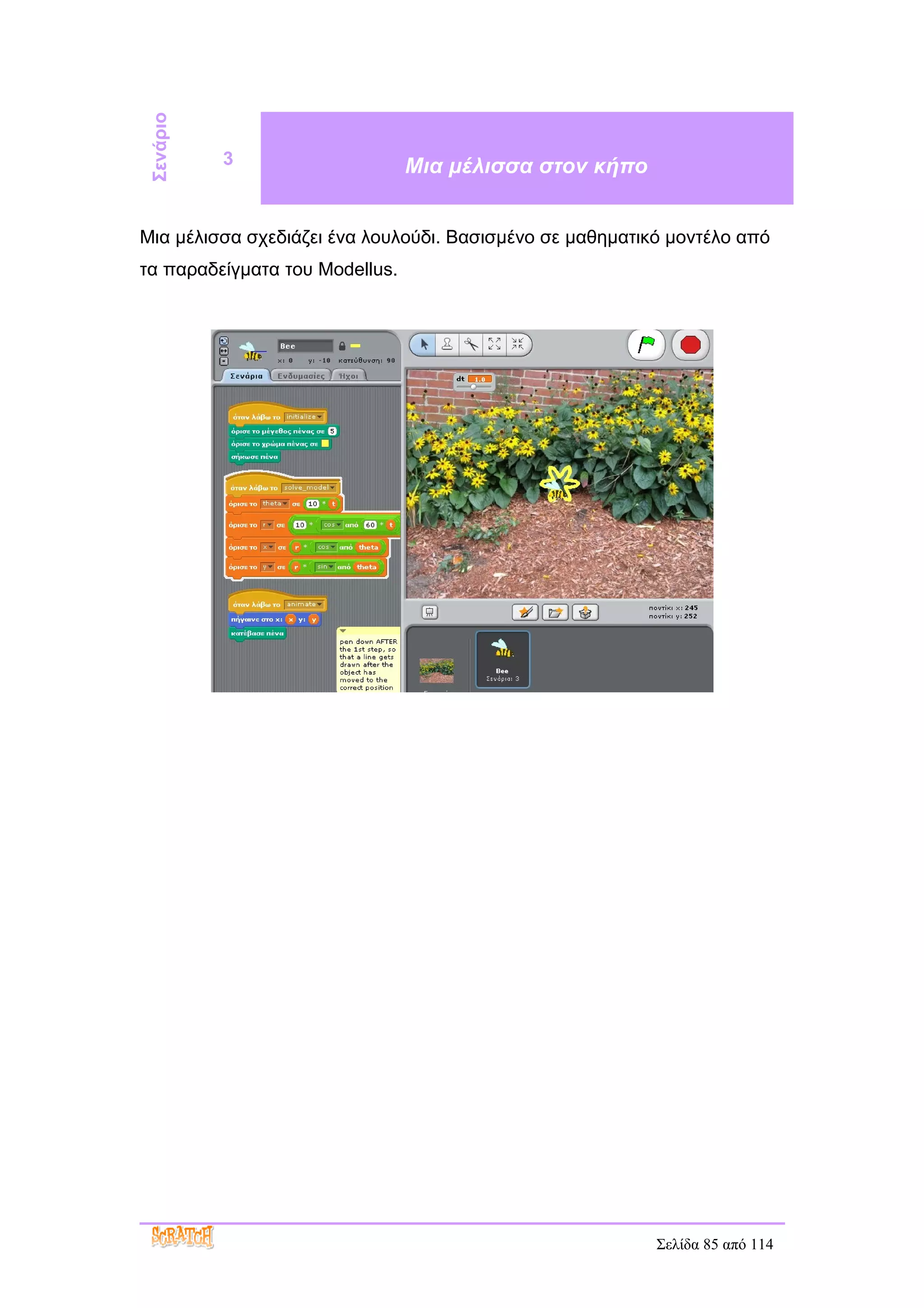 Σενάριο   3                    Μια μέλισσα στον κήπο


Μια μέλισσα σχεδιάζει ένα λουλούδι. Βασισμένο σε μαθηματικό μοντέλο από
τα παραδείγματα του Modellus.




                                                          Σελίδα 85 από 114
 