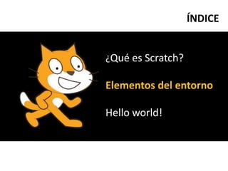 ÍNDICE¿Qué es Scratch?Elementos del entornoHelloworld!