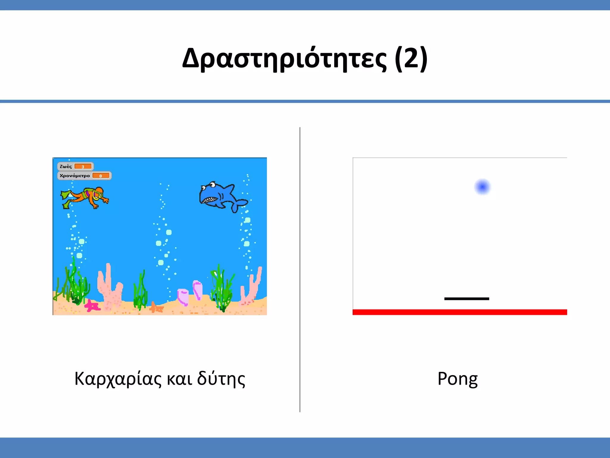 Δραςτηριότητεσ (2)




Καρχαρίασ και δφτησ             Pong
 