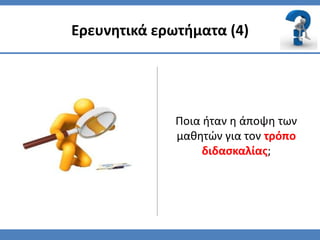 Ερευνητικά ερωτήματα (4)




              Ποια ήταν η άποψη των
              μαθητϊν για τον τρόπο
                   διδαςκαλίασ;
 