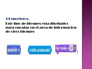 3 Reporteros.
Este tipo de bloques esta diseñados
para encajar en el area de informacion
de otros bloques
 