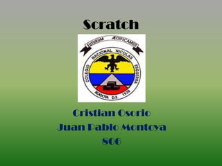 Scratch




  Cristian Osorio
Juan Pablo Montoya
        806
 