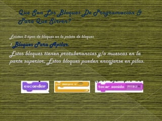 Existen 3 tipos de bloques en la paleta de bloques
1 Bloques Para Apilar.
Estos bloques tienen protuberancias y/o muescas en la
parte superior, Estos bloques pueden encajarse en pilas.
 