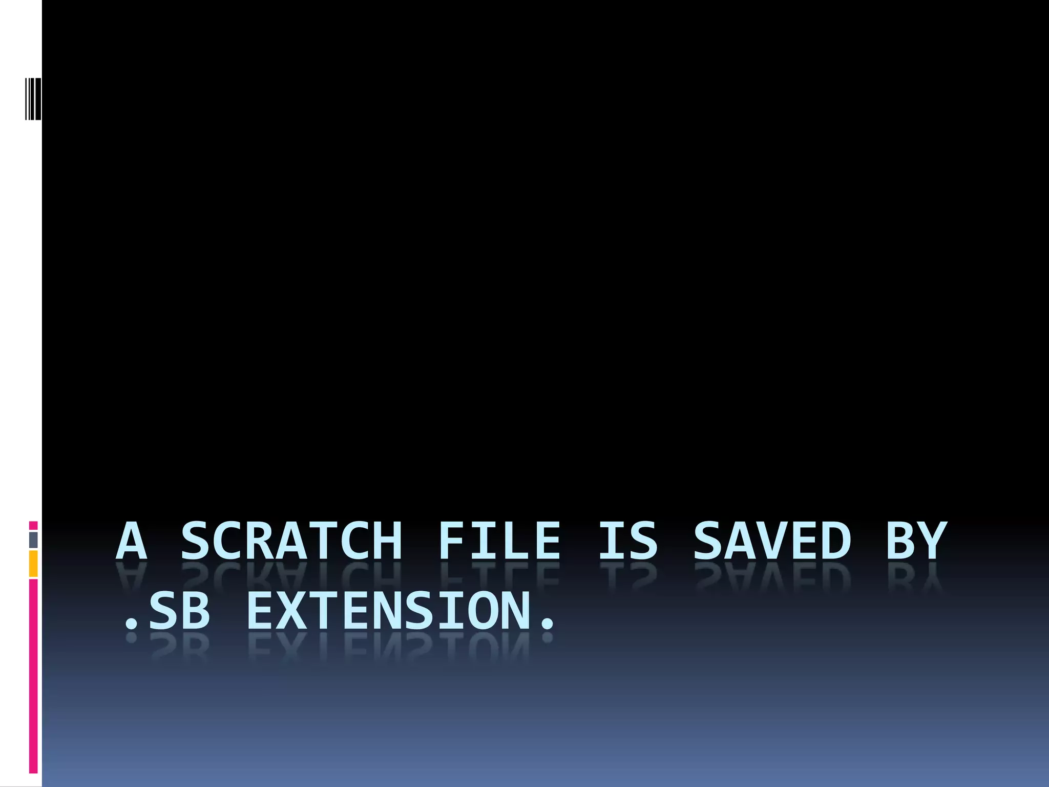 A SCRATCH FILE IS SAVED BY
.SB EXTENSION.
