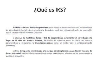 Ikaskidetza... en la red
Nuestra web: http://ikaskidetza.org
Correo electrónico: ikaskidetza@gmail.com
Twitter: @ikaskidetza o #ikaskide1314
Facebook: https://www.facebook.com/ikaskidetza
