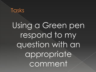 Using a Green pen
respond to my
question with an
appropriate
comment

 
