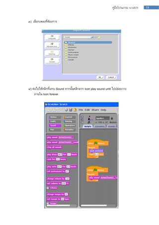 18คู่มือโปรแกรม scratch
๓) เลือกเพลงที่ต้องกำร
๔) ต่อไปให้คลิกที่แทบ Sound จำกนั้นคลิกลำก Icon play sound until ไปปล่อยวำง
ภำยใน Icon forever
 