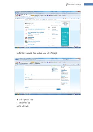 25คู่มือโปรแกรม scratch
๔)เลือกส่งงำน scratch ด้วย embed code แล้วจะได้ดังรูป
๕) เลือก upload Files
๖) ไปเลือกไฟล์ .sb
๗) กด add reply
 