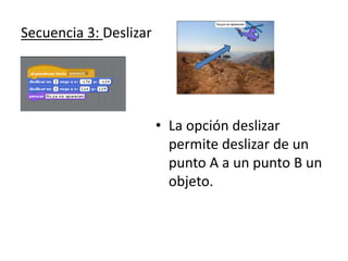 Secuencia 3: Deslizar
• La opción deslizar
permite deslizar de un
punto A a un punto B un
objeto.
 