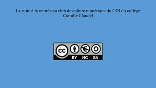 La suite à la rentrée au club de culture numérique du CDI du collège
Camille Claudel
 