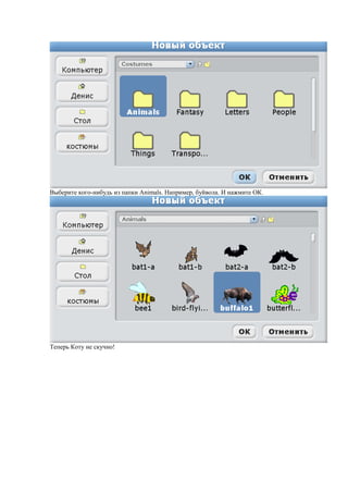 Выберите кого-нибудь из папки Animals. Например, буйвола. И нажмите ОК.
Теперь Коту не скучно!
 
