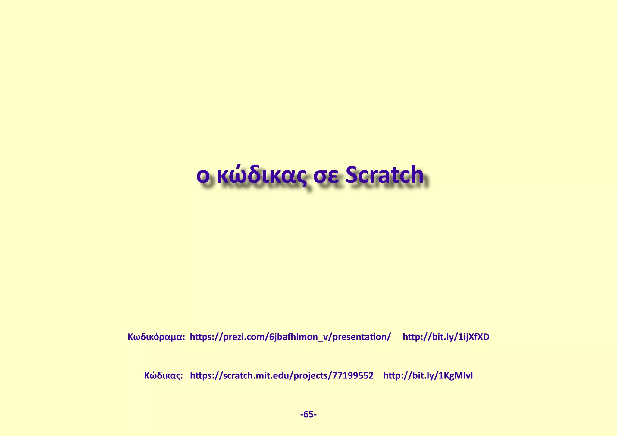 ο κώδικας σε Scratch
Κώδικας: https://scratch.mit.edu/projects/77199552 http://bit.ly/1KgMlvl
-65-
Κωδικόραμα: https://prezi.com/6jbafhlmon_v/presentation/ http://bit.ly/1ijXfXD
 
