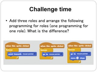 • Add three roles and arrange the following
programming for roles (one programming for
one role). What is the difference?
Challenge time
 