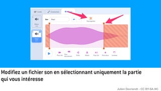 Modifiez un fichier son en sélectionnant uniquement la partie
qui vous intéresse
Julien Devriendt - CC BY-SA-NC
 