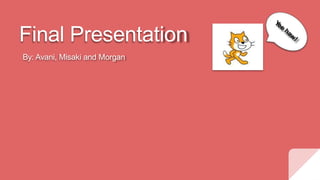 Final Presentation
By: Avani, Misaki and Morgan
 