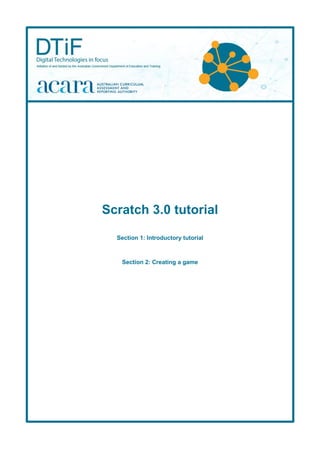 Scratch 3.0 tutorial
Section 1: Introductory tutorial
Section 2: Creating a game
 