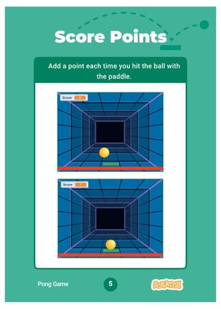 Add a point each time you hit the ball with
the paddle.
Score Points
Pong Game 5
 