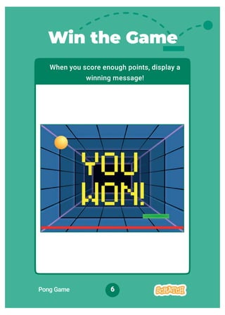 When you score enough points, display a
winning message!
Win the Game
Pong Game 6
 