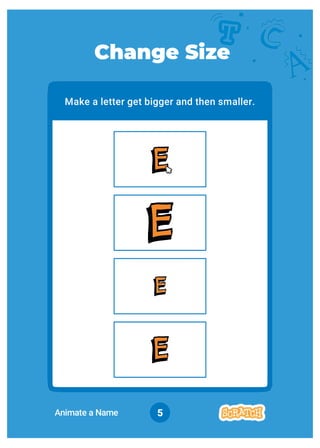 5
Make a letter get bigger and then smaller.
Change Size
Animate a Name
 