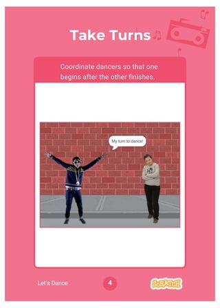 Take Turns
Coordinate dancers so that one
begins after the other finishes.
4Let’s Dance
 
