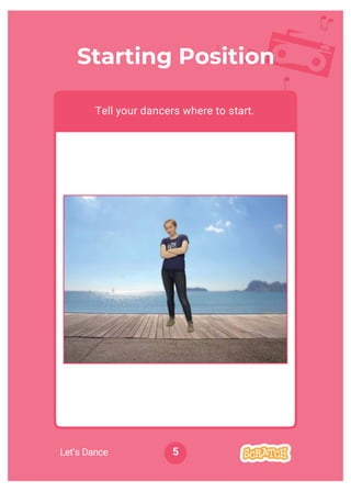 Starting Position
Tell your dancers where to start.
5Let’s Dance
 