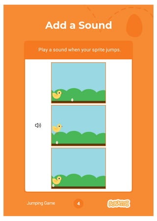 Jumping Game 4
Add a Sound
Play a sound when your sprite jumps.
 