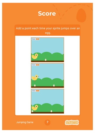 Jumping Game 7
Score
Add a point each time your sprite jumps over an
egg.
 