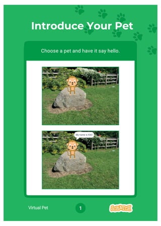 Virtual Pet 1
Introduce Your Pet
Choose a pet and have it say hello.
 