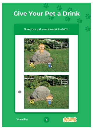 Virtual Pet 4
Give your pet some water to drink.
Give Your Pet a Drink
 