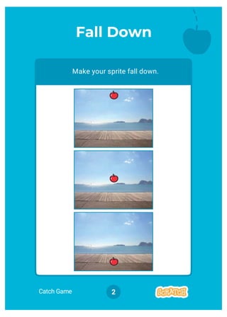 Catch Game 2
Make your sprite fall down.
Fall Down
 