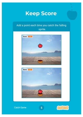 Catch Game 5
Add a point each time you catch the falling
sprite.
Keep Score
 