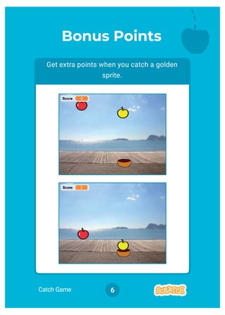 Catch Game 6
Get extra points when you catch a golden
sprite.
Bonus Points
 