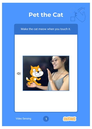 Video Sensing
Pet the Cat
1
Make the cat meow when you touch it.
 