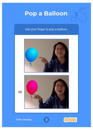 Video Sensing 3
Use your finger to pop a balloon.
Pop a Balloon
 