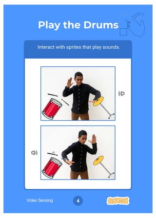 Interact with sprites that play sounds.
Play the Drums
Video Sensing 4
 