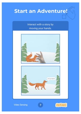 Interact with a story by
moving your hands.
Start an Adventure!
Video Sensing 7
 