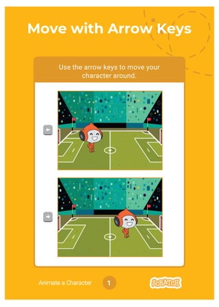 Move with Arrow Keys
1Animate a Character
Use the arrow keys to move your
character around.
 