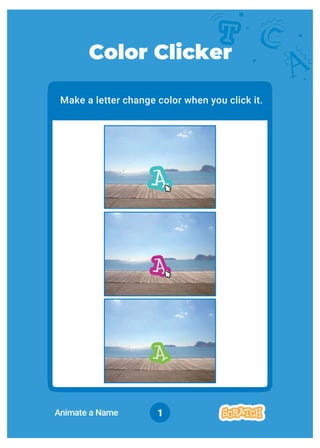 31
Make a letter change color when you click it.
Color Clicker
Animate a Name
 
