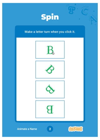 2
Make a letter turn when you click it.
Spin
Animate a Name
 