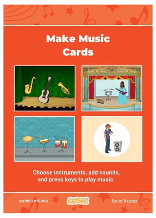 Choose instruments, add sounds,
and press keys to play music.
scratch.mit.edu Set of 9 cards
Make Music
Cards
 