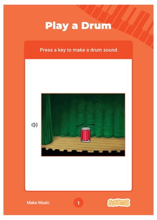 Make Music 1
Press a key to make a drum sound.
Play a Drum
 