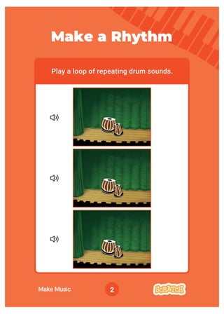 2
Play a loop of repeating drum sounds.
Make a Rhythm
Make Music
 