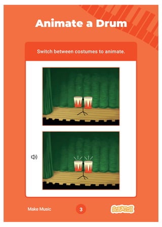 3
Switch between costumes to animate.
Animate a Drum
Make Music
 